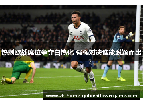 热刺欧战席位争夺白热化 强强对决谁能脱颖而出